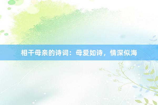 相干母亲的诗词：母爱如诗，情深似海